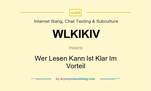What does WLKIKIV mean? It stands for Wer Lesen Kann Ist Klar Im Vorteil