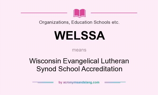 What does WELSSA mean? It stands for Wisconsin Evangelical Lutheran Synod School Accreditation
