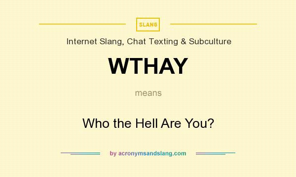 What does WTHAY mean? It stands for Who the Hell Are You?