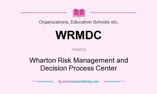 What does WRMDC mean? It stands for Wharton Risk Management and Decision Process Center