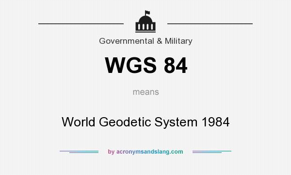 What does WGS 84 mean? It stands for World Geodetic System 1984