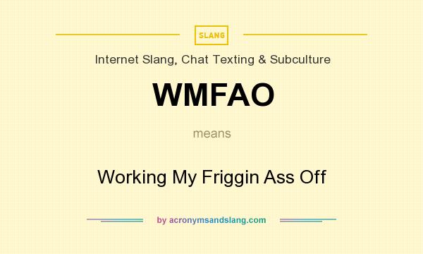 What does WMFAO mean? It stands for Working My Friggin Ass Off
