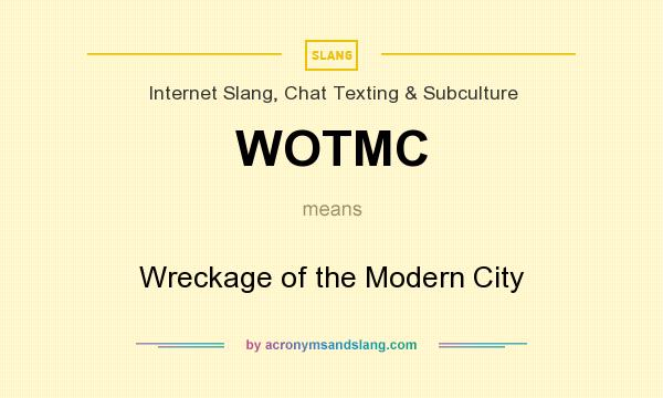 What does WOTMC mean? It stands for Wreckage of the Modern City