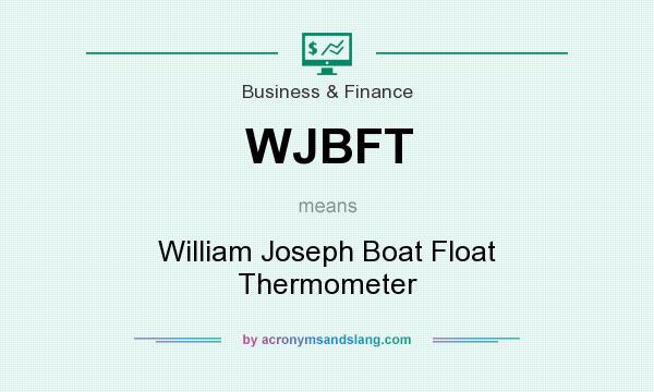 What does WJBFT mean? It stands for William Joseph Boat Float Thermometer