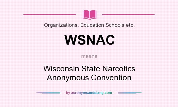 What does WSNAC mean? It stands for Wisconsin State Narcotics Anonymous Convention