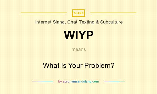 What does WIYP mean? It stands for What Is Your Problem?