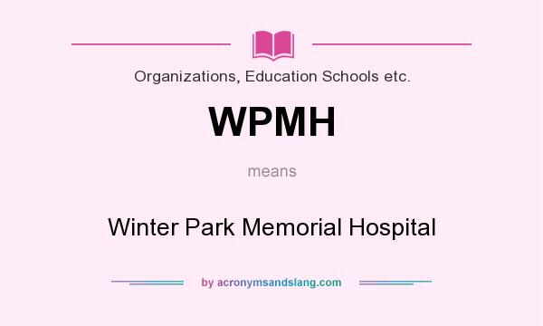 What does WPMH mean? It stands for Winter Park Memorial Hospital