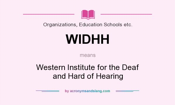 What does WIDHH mean? It stands for Western Institute for the Deaf and Hard of Hearing