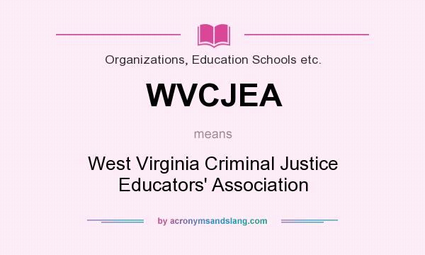 What does WVCJEA mean? It stands for West Virginia Criminal Justice Educators` Association