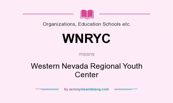 What does WNRYC mean? It stands for Western Nevada Regional Youth Center