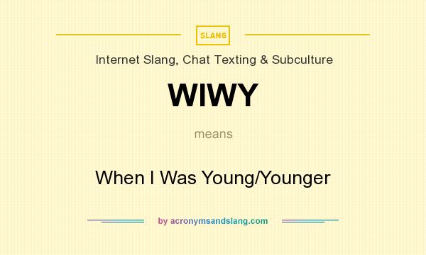 What does WIWY mean? It stands for When I Was Young/Younger