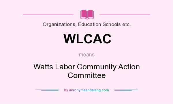 What does WLCAC mean? It stands for Watts Labor Community Action Committee
