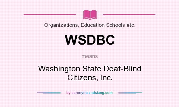 What does WSDBC mean? It stands for Washington State Deaf-Blind Citizens, Inc.