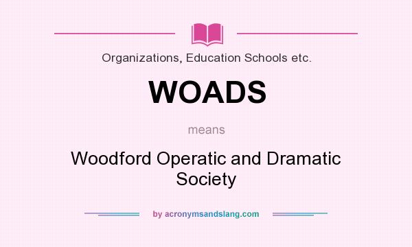 What does WOADS mean? It stands for Woodford Operatic and Dramatic Society