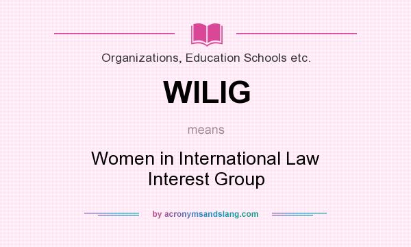 What does WILIG mean? It stands for Women in International Law Interest Group