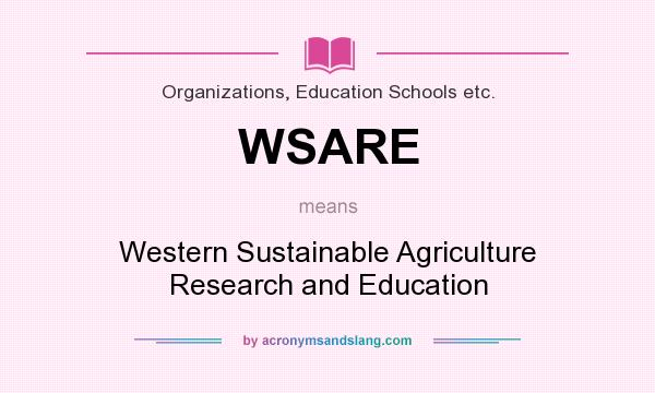What does WSARE mean? It stands for Western Sustainable Agriculture Research and Education