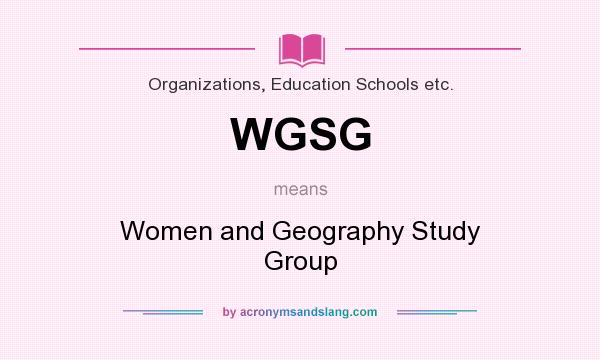 What does WGSG mean? It stands for Women and Geography Study Group