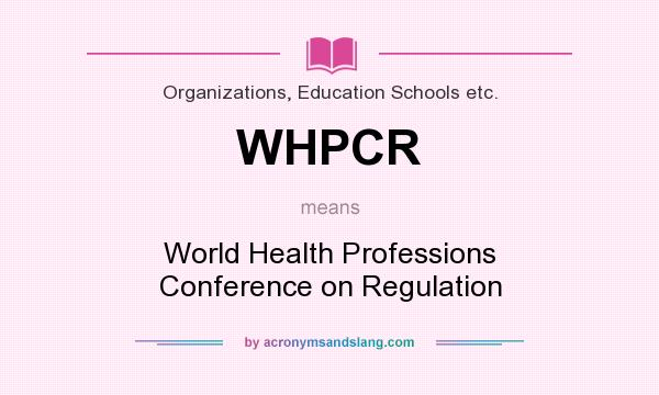 What does WHPCR mean? It stands for World Health Professions Conference on Regulation