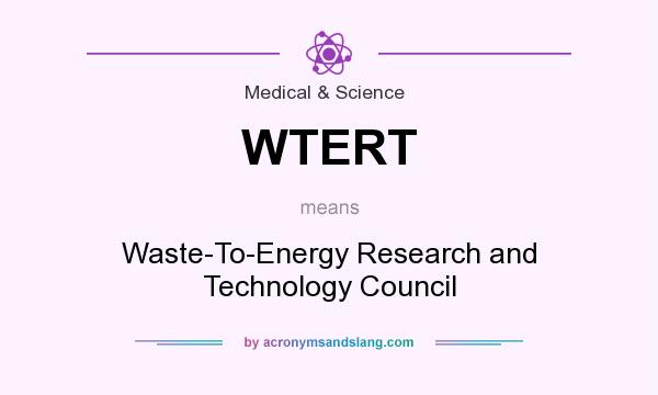 What does WTERT mean? It stands for Waste-To-Energy Research and Technology Council
