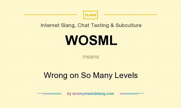 What does WOSML mean? It stands for Wrong on So Many Levels