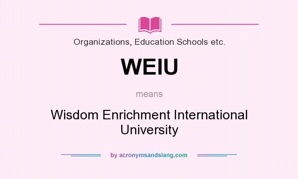 What does WEIU mean? It stands for Wisdom Enrichment International University