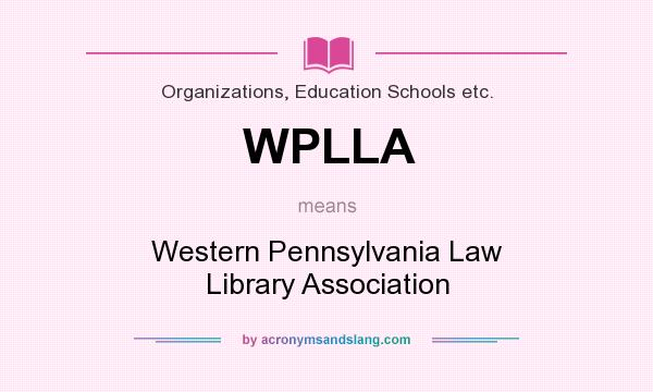 What does WPLLA mean? It stands for Western Pennsylvania Law Library Association