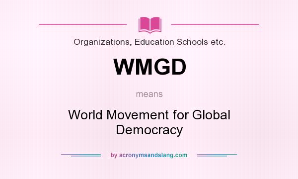 What does WMGD mean? It stands for World Movement for Global Democracy