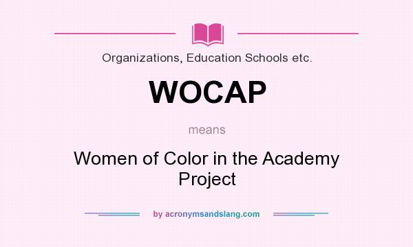 What does WOCAP mean? It stands for Women of Color in the Academy Project
