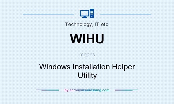 What does WIHU mean? It stands for Windows Installation Helper Utility