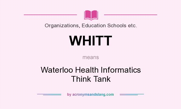 What does WHITT mean? It stands for Waterloo Health Informatics Think Tank