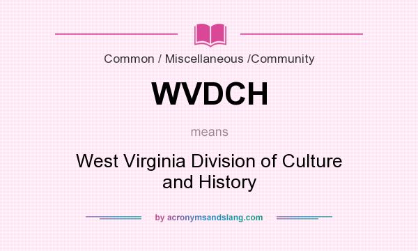 What does WVDCH mean? It stands for West Virginia Division of Culture and History
