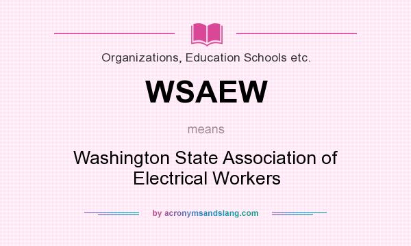 What does WSAEW mean? It stands for Washington State Association of Electrical Workers