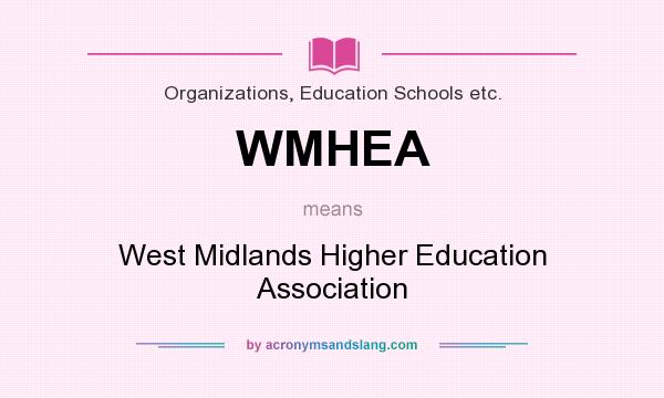 What does WMHEA mean? It stands for West Midlands Higher Education Association