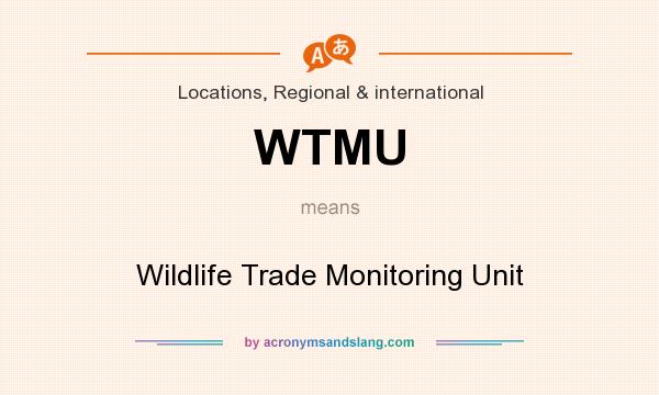 What does WTMU mean? It stands for Wildlife Trade Monitoring Unit