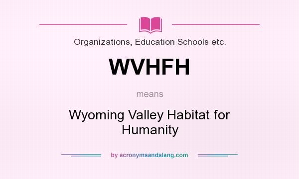 What does WVHFH mean? It stands for Wyoming Valley Habitat for Humanity