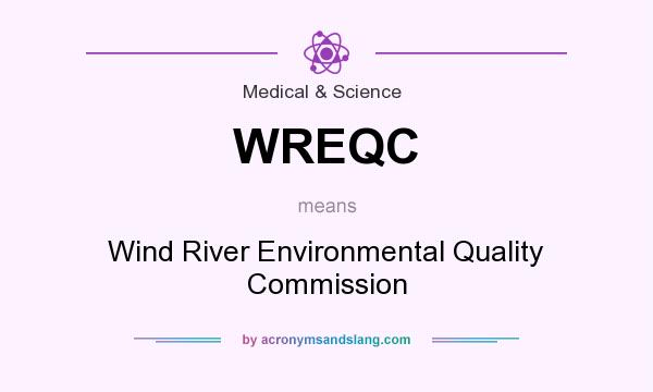 What does WREQC mean? It stands for Wind River Environmental Quality Commission