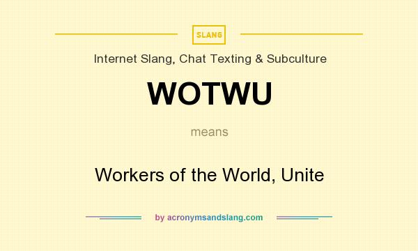 What does WOTWU mean? It stands for Workers of the World, Unite