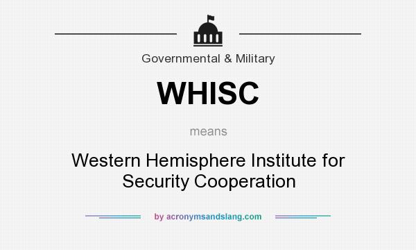 What does WHISC mean? It stands for Western Hemisphere Institute for Security Cooperation