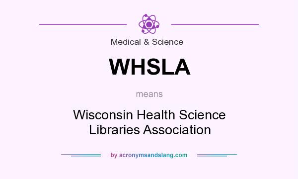 What does WHSLA mean? It stands for Wisconsin Health Science Libraries Association