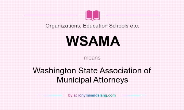 What does WSAMA mean? It stands for Washington State Association of Municipal Attorneys