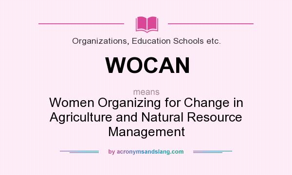 What does WOCAN mean? It stands for Women Organizing for Change in Agriculture and Natural Resource Management