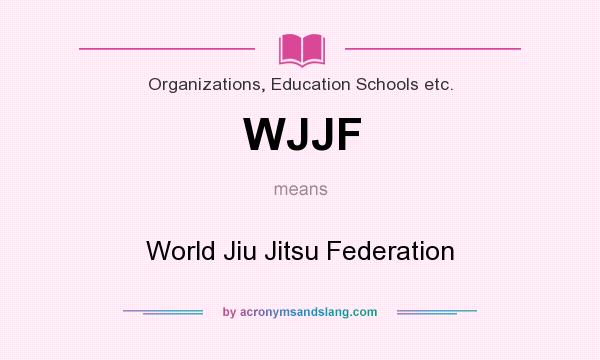 What does WJJF mean? It stands for World Jiu Jitsu Federation