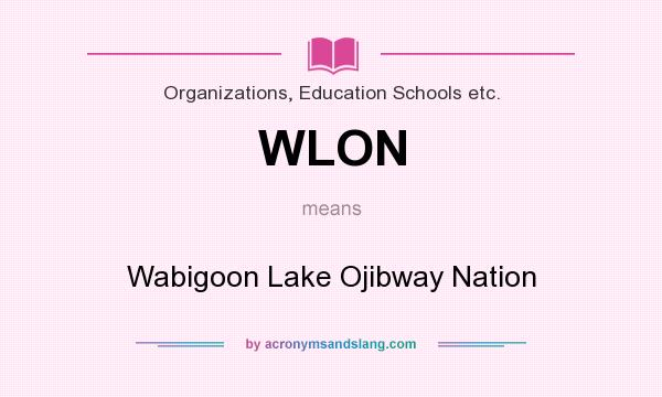 What does WLON mean? It stands for Wabigoon Lake Ojibway Nation