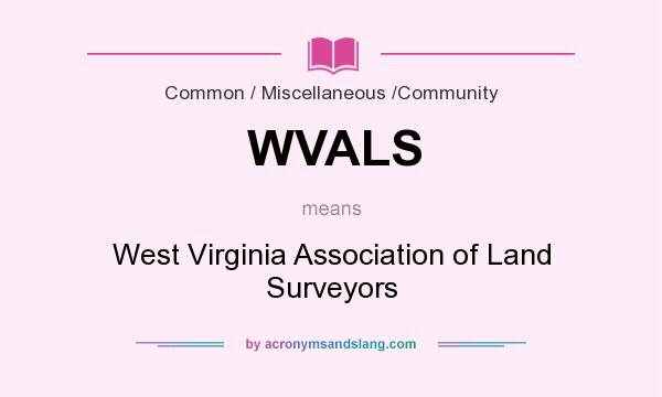 What does WVALS mean? It stands for West Virginia Association of Land Surveyors