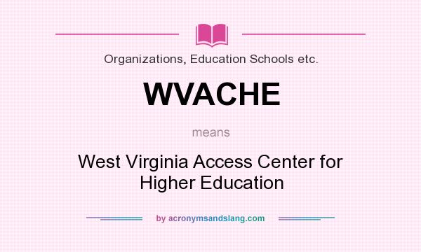 What does WVACHE mean? It stands for West Virginia Access Center for Higher Education