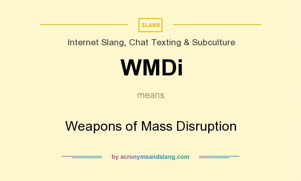 What does WMDi mean? It stands for Weapons of Mass Disruption