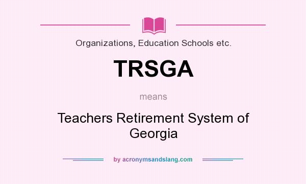 What does TRSGA mean? It stands for Teachers Retirement System of Georgia