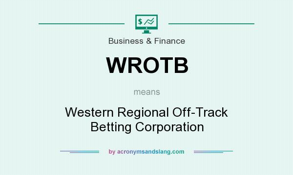 What does WROTB mean? It stands for Western Regional Off-Track Betting Corporation