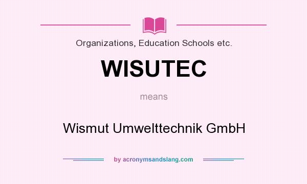 What does WISUTEC mean? It stands for Wismut Umwelttechnik GmbH