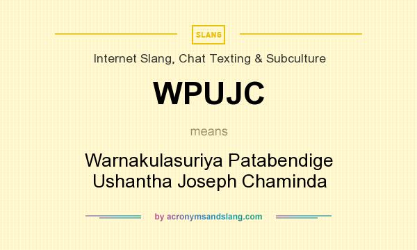 What does WPUJC mean? It stands for Warnakulasuriya Patabendige Ushantha Joseph Chaminda